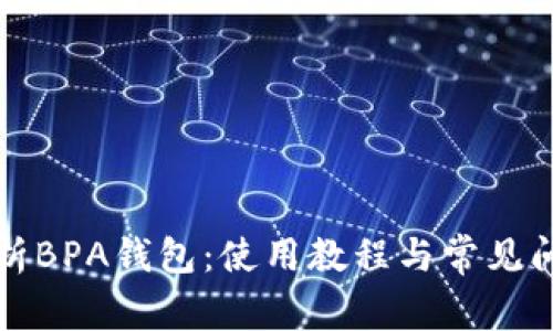 全面解析BPA钱包：使用教程与常见问题解答