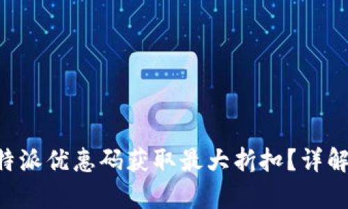 如何使用B特派优惠码获取最大折扣？详解与实例分析