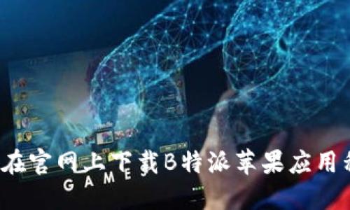 如何在官网上下载B特派苹果应用程序？