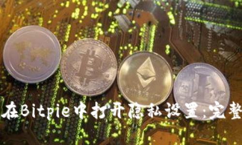 如何在Bitpie中打开隐私设置：完整指南