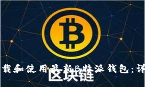 如何下载和使用最新B特派钱包:详细指南