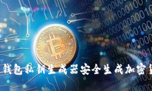 如何使用钱包私钥生成器安全生成加密货币私钥？