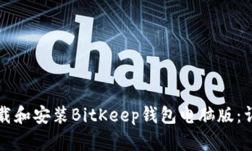 如何下载和安装BitKeep钱包电脑版:详细指南