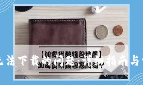 解决比特派无法下载的问题:详细指南与常见解决方案