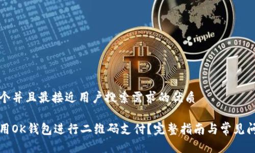 思考一个并且最接近用户搜索需求的优质
如何使用OK钱包进行二维码支付?完整指南与常见问题解答